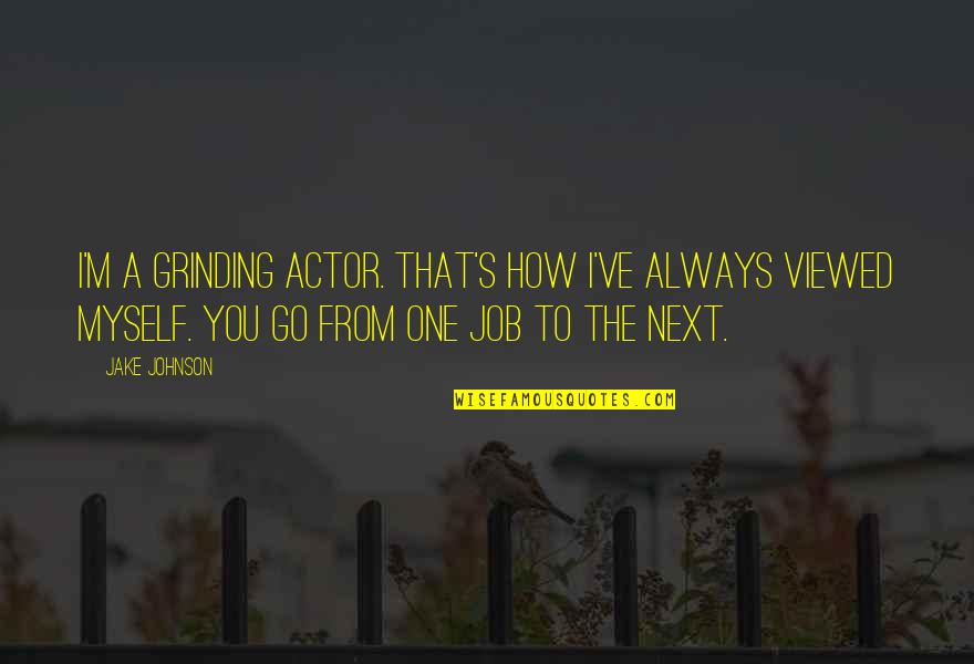 Viewed Quotes By Jake Johnson: I'm a grinding actor. That's how I've always