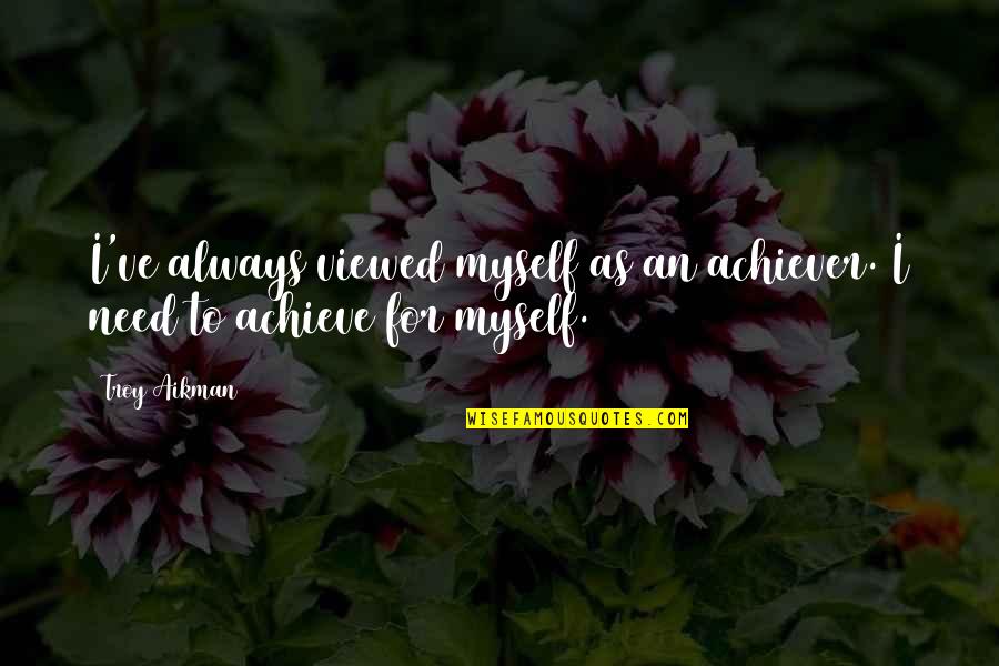 Viewed Quotes By Troy Aikman: I've always viewed myself as an achiever. I
