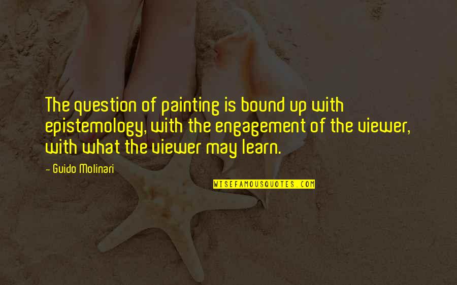 Viewer Quotes By Guido Molinari: The question of painting is bound up with