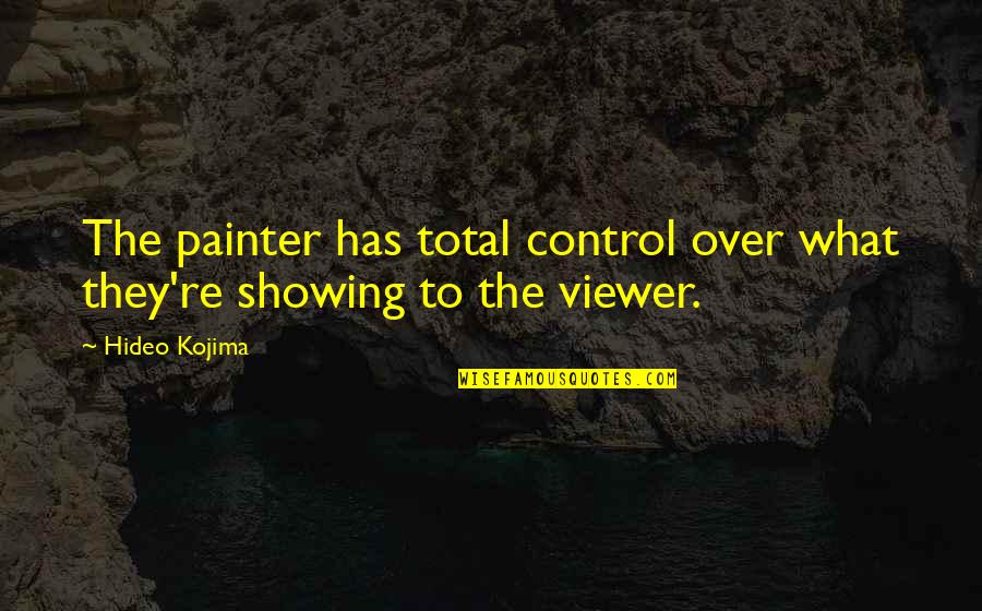 Viewer Quotes By Hideo Kojima: The painter has total control over what they're