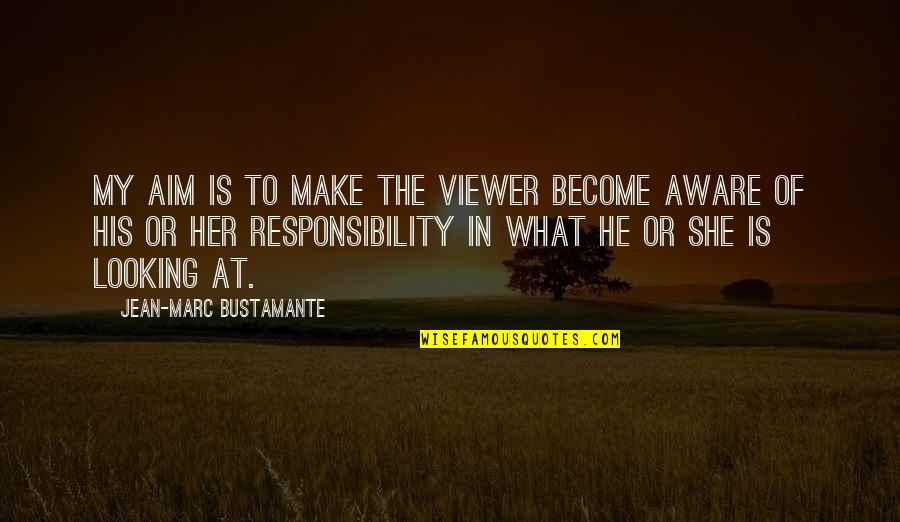 Viewer Quotes By Jean-Marc Bustamante: My aim is to make the viewer become
