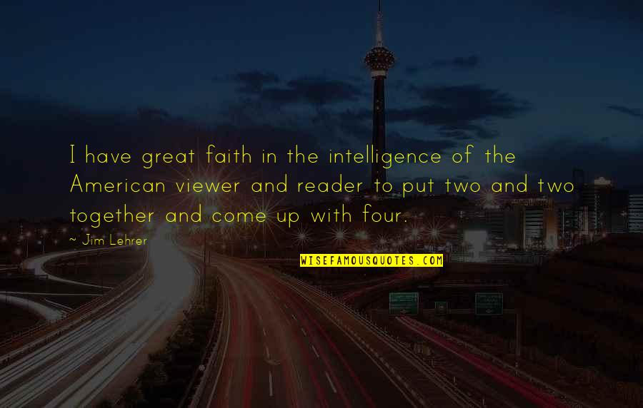 Viewer Quotes By Jim Lehrer: I have great faith in the intelligence of