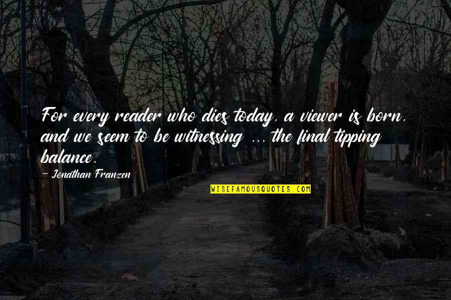 Viewer Quotes By Jonathan Franzen: For every reader who dies today, a viewer