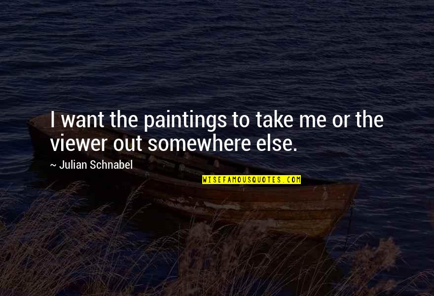 Viewer Quotes By Julian Schnabel: I want the paintings to take me or