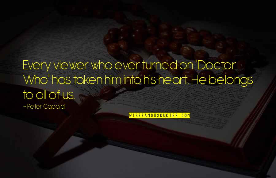 Viewer Quotes By Peter Capaldi: Every viewer who ever turned on 'Doctor Who'