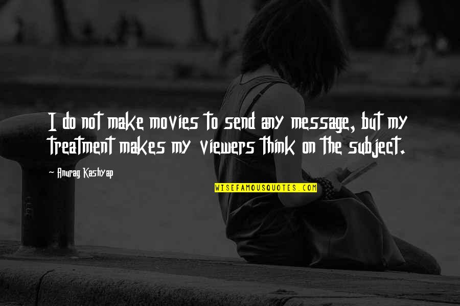 Viewers Quotes By Anurag Kashyap: I do not make movies to send any Viewers Quotes By Anurag Kashyap: I do not make movies to send any