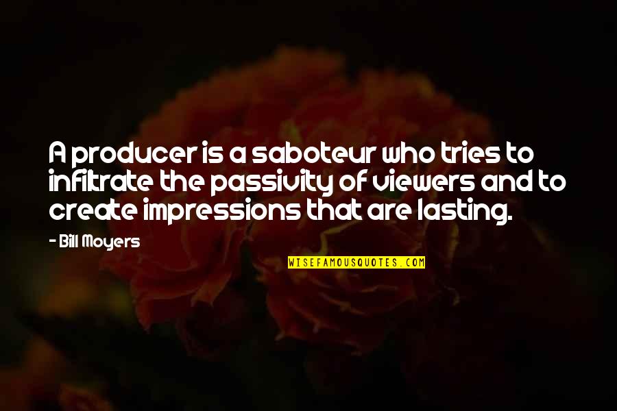 Viewers Quotes By Bill Moyers: A producer is a saboteur who tries to Viewers Quotes By Bill Moyers: A producer is a saboteur who tries to