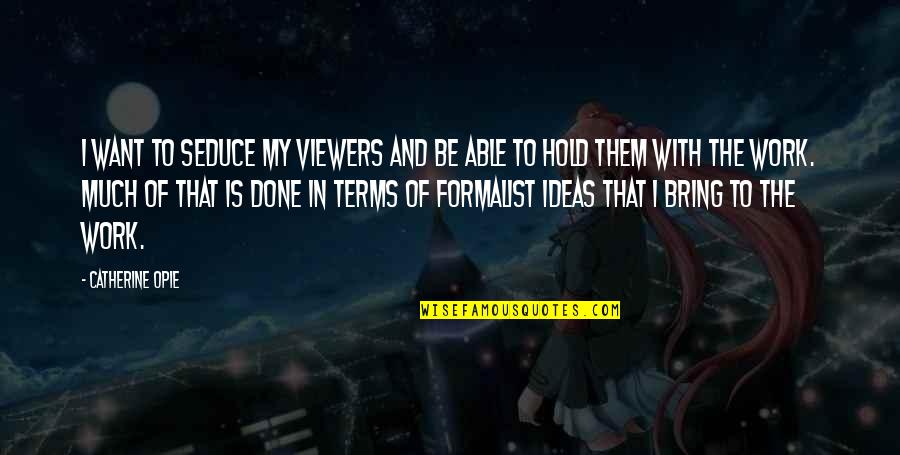 Viewers Quotes By Catherine Opie: I want to seduce my viewers and be Viewers Quotes By Catherine Opie: I want to seduce my viewers and be