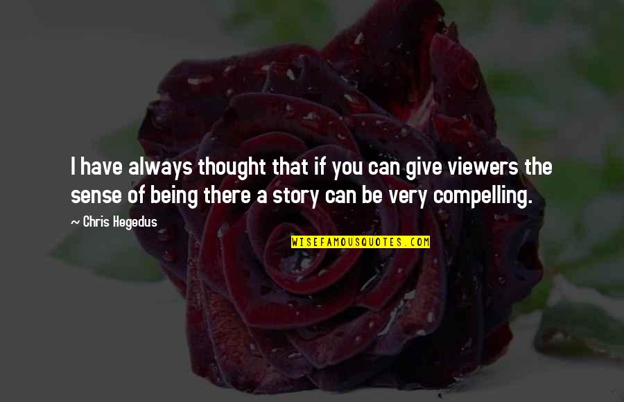Viewers Quotes By Chris Hegedus: I have always thought that if you can Viewers Quotes By Chris Hegedus: I have always thought that if you can