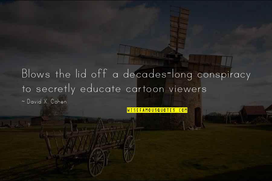 Viewers Quotes By David X. Cohen: Blows the lid off a decades-long conspiracy to