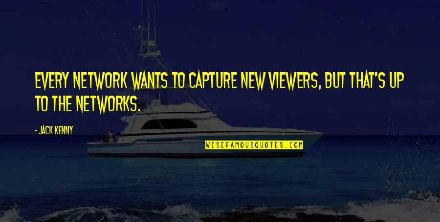 Viewers Quotes By Jack Kenny: Every network wants to capture new viewers, but