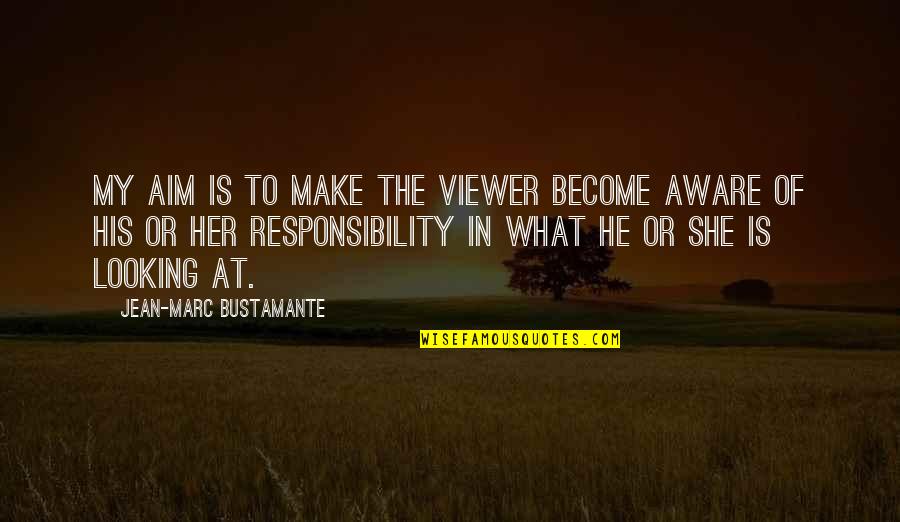 Viewers Quotes By Jean-Marc Bustamante: My aim is to make the viewer become Viewers Quotes By Jean-Marc Bustamante: My aim is to make the viewer become