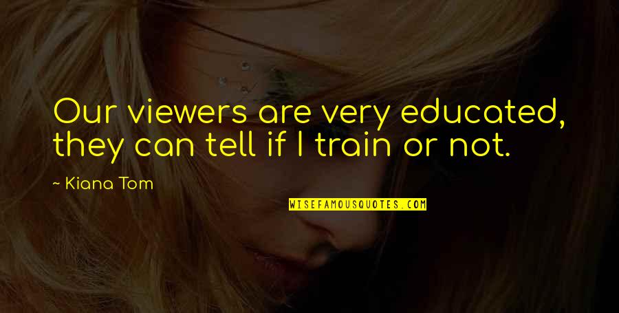 Viewers Quotes By Kiana Tom: Our viewers are very educated, they can tell