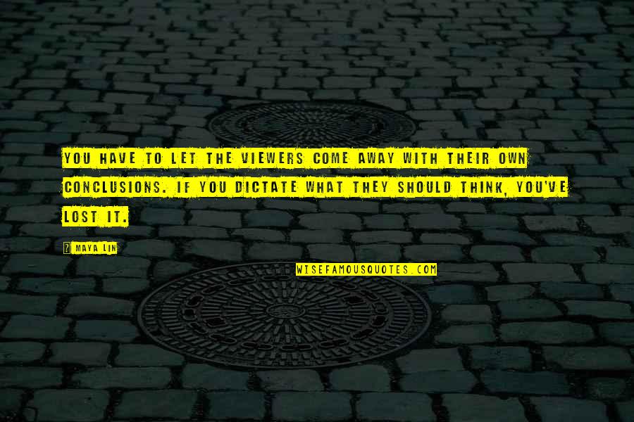 Viewers Quotes By Maya Lin: You have to let the viewers come away Viewers Quotes By Maya Lin: You have to let the viewers come away