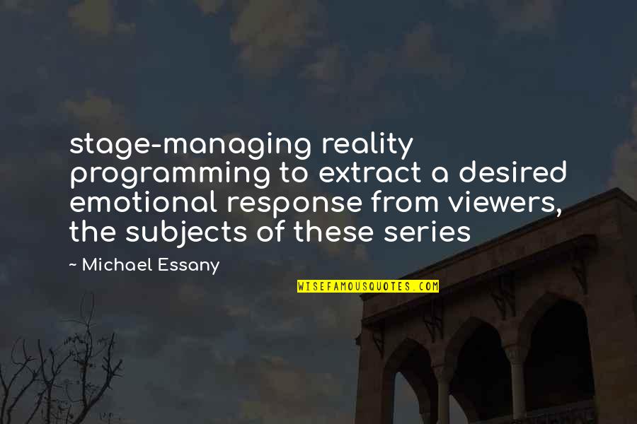 Viewers Quotes By Michael Essany: stage-managing reality programming to extract a desired emotional Viewers Quotes By Michael Essany: stage-managing reality programming to extract a desired emotional
