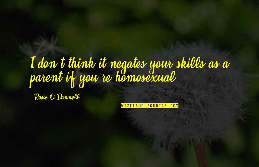Vieweth Quotes By Rosie O'Donnell: I don't think it negates your skills as