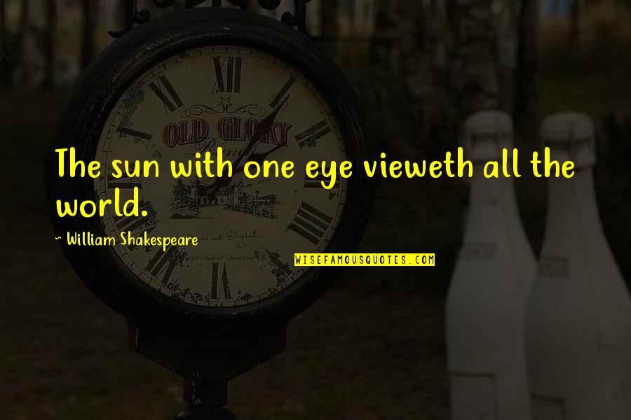 Vieweth Quotes By William Shakespeare: The sun with one eye vieweth all the