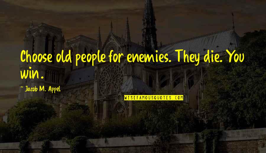 Viewfinder Photography Quotes By Jacob M. Appel: Choose old people for enemies. They die. You Viewfinder Photography Quotes By Jacob M. Appel: Choose old people for enemies. They die. You