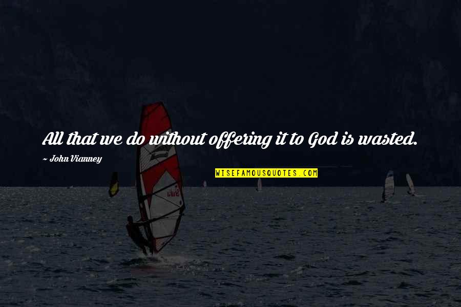 Viewfinder Photography Quotes By John Vianney: All that we do without offering it to Viewfinder Photography Quotes By John Vianney: All that we do without offering it to