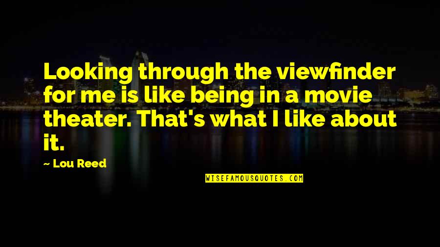 Viewfinder Quotes By Lou Reed: Looking through the viewfinder for me is like