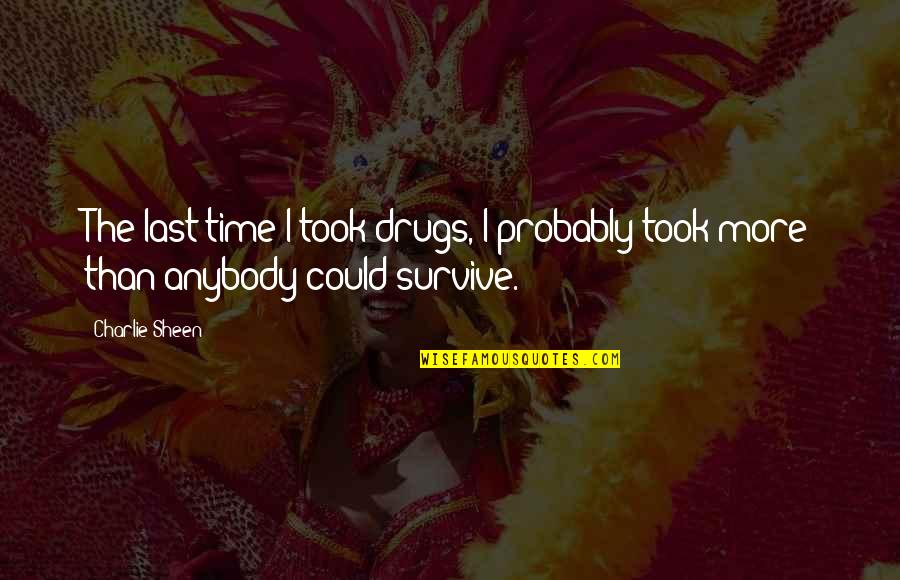 Viewing Life Quotes By Charlie Sheen: The last time I took drugs, I probably