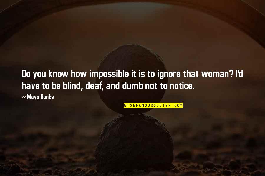 Viewing Life Quotes By Maya Banks: Do you know how impossible it is to