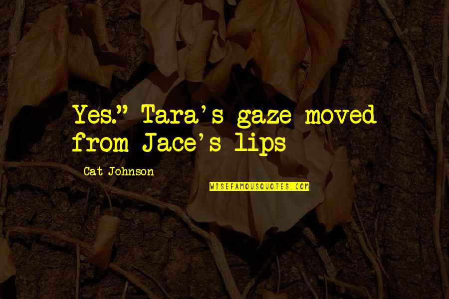 Viewing Nature Quotes By Cat Johnson: Yes." Tara's gaze moved from Jace's lips