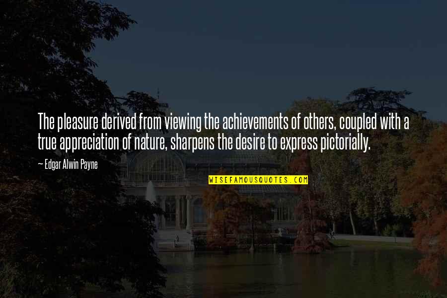 Viewing Nature Quotes By Edgar Alwin Payne: The pleasure derived from viewing the achievements of