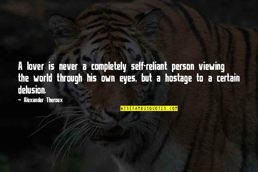 Viewing World Quotes By Alexander Theroux: A lover is never a completely self-reliant person