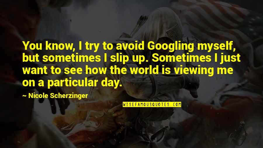 Viewing World Quotes By Nicole Scherzinger: You know, I try to avoid Googling myself,