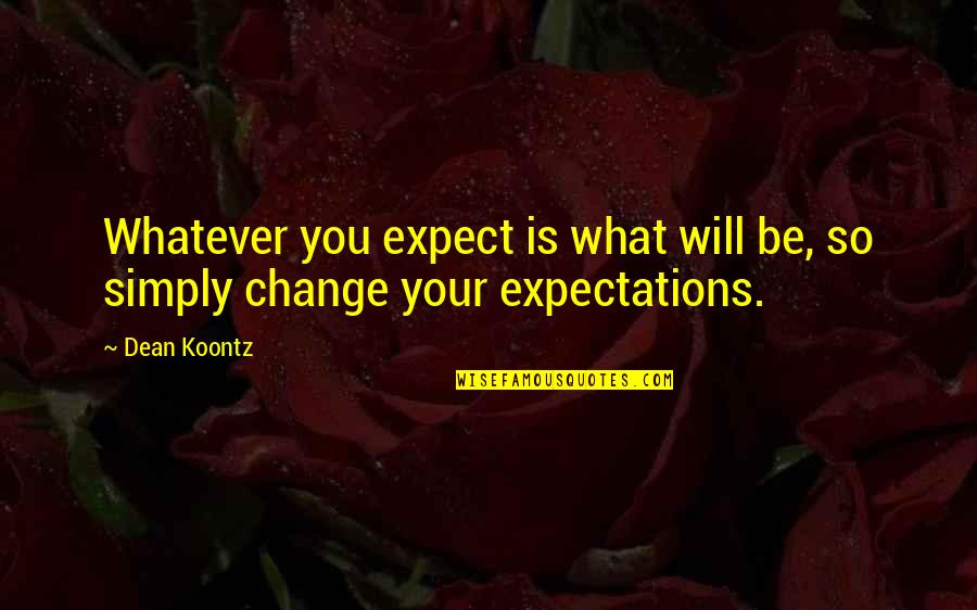 Viewing Yourself Quotes By Dean Koontz: Whatever you expect is what will be, so