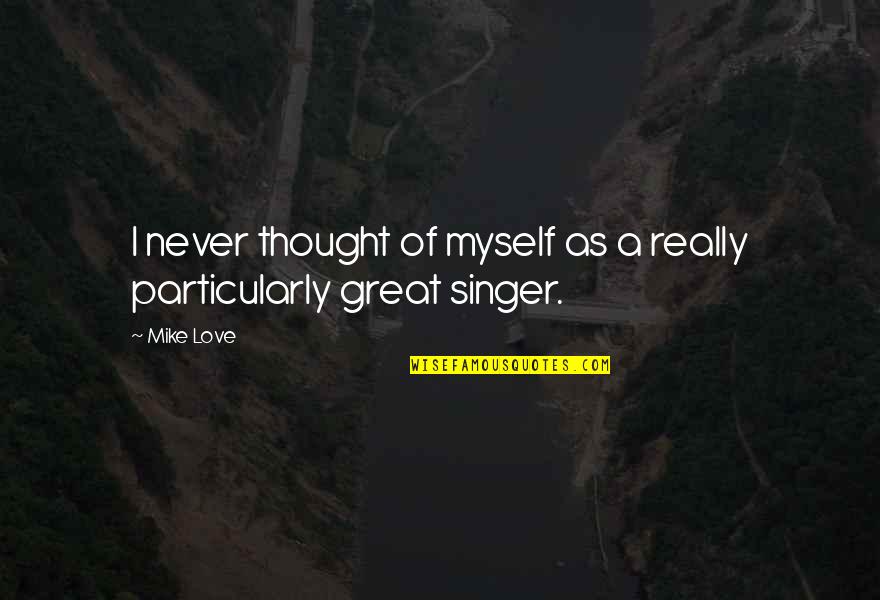 Viewlessly Quotes By Mike Love: I never thought of myself as a really