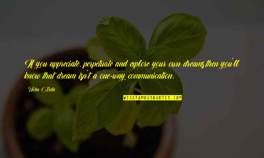 Viewpoint Of Love Quotes By Toba Beta: If you appreciate, perpetuate and explore your own