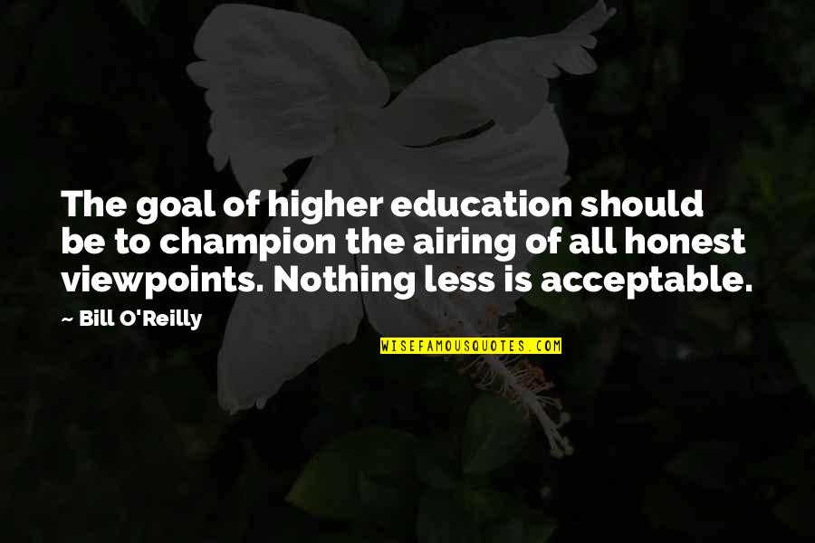 Viewpoints Quotes By Bill O'Reilly: The goal of higher education should be to Viewpoints Quotes By Bill O'Reilly: The goal of higher education should be to