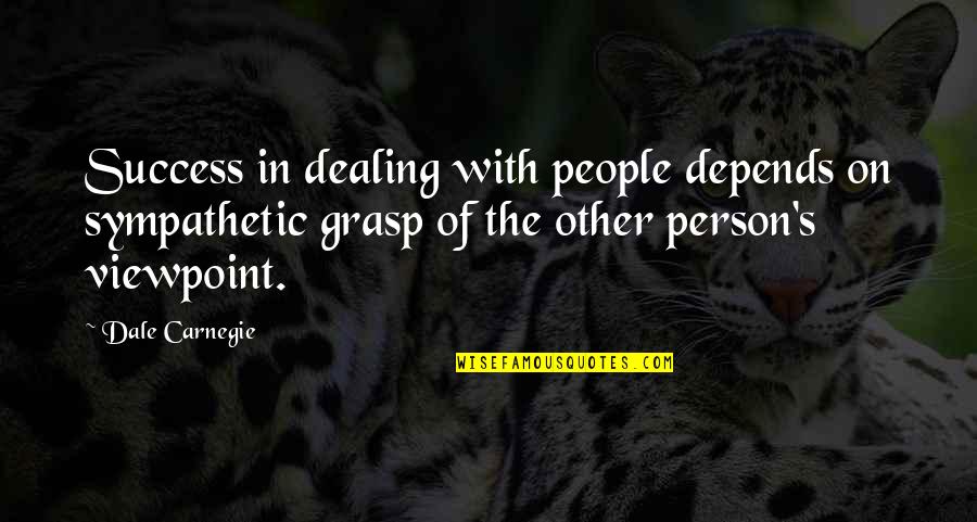 Viewpoints Quotes By Dale Carnegie: Success in dealing with people depends on sympathetic