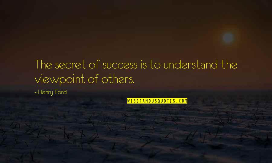 Viewpoints Quotes By Henry Ford: The secret of success is to understand the