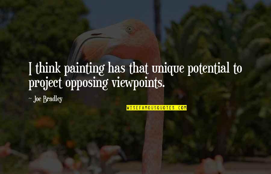 Viewpoints Quotes By Joe Bradley: I think painting has that unique potential to