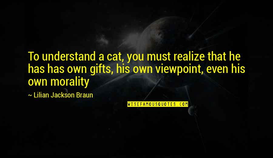 Viewpoints Quotes By Lilian Jackson Braun: To understand a cat, you must realize that