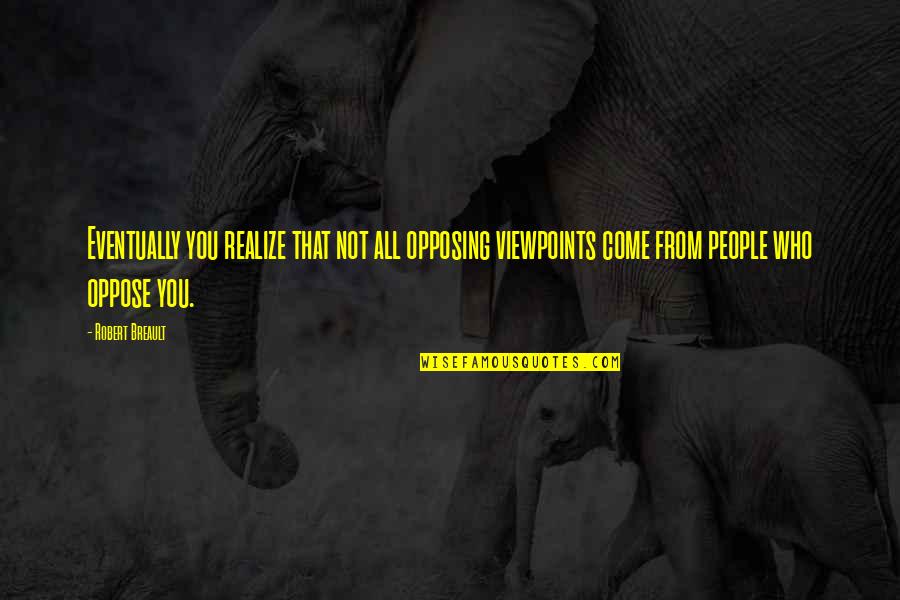 Viewpoints Quotes By Robert Breault: Eventually you realize that not all opposing viewpoints