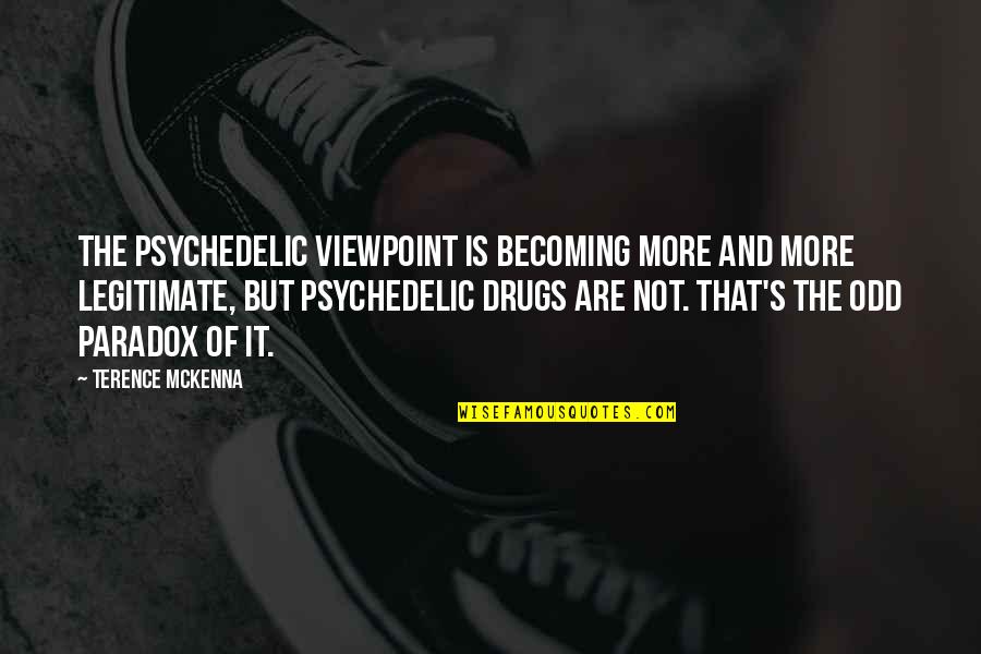 Viewpoints Quotes By Terence McKenna: The psychedelic viewpoint is becoming more and more