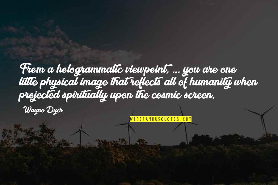 Viewpoints Quotes By Wayne Dyer: From a hologrammatic viewpoint, ... you are one