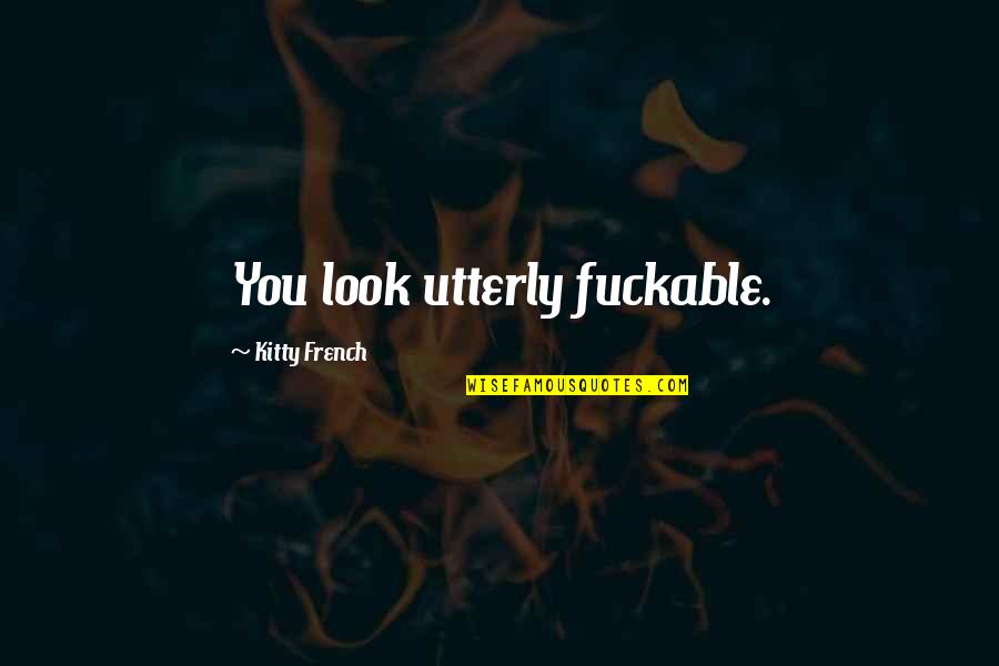 Views Drake Quotes By Kitty French: You look utterly fuckable.