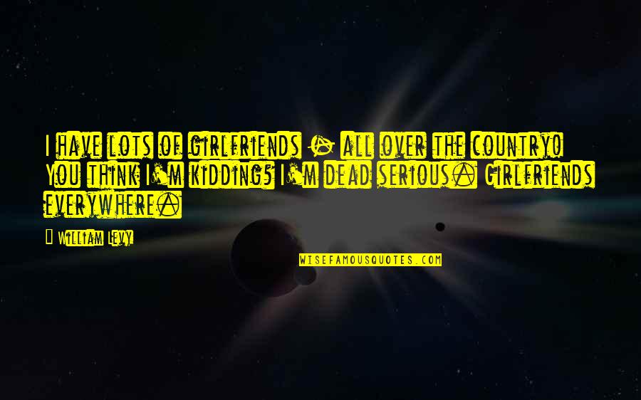 Views Drake Quotes By William Levy: I have lots of girlfriends - all over