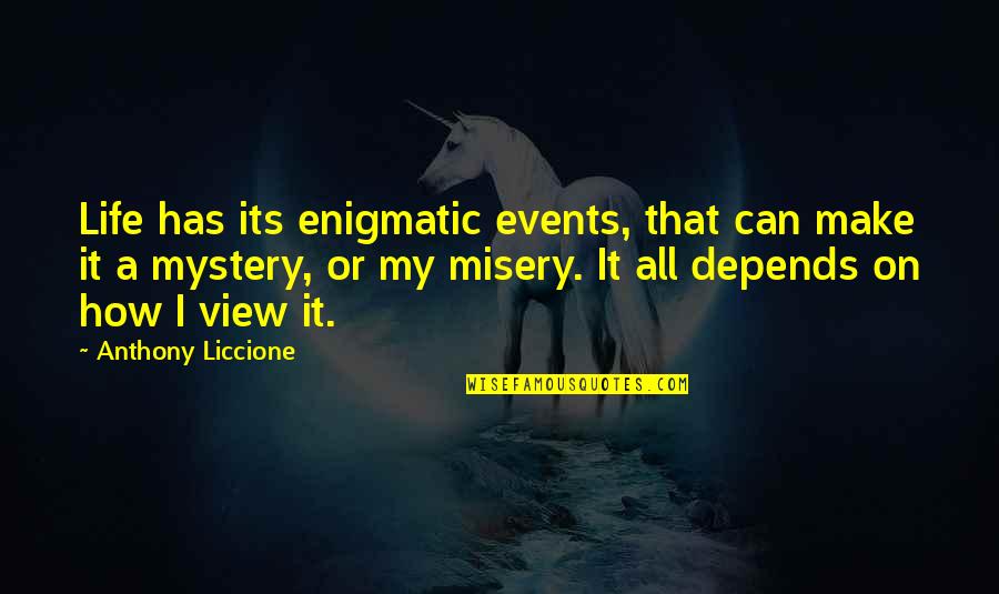 Views In Life Quotes By Anthony Liccione: Life has its enigmatic events, that can make