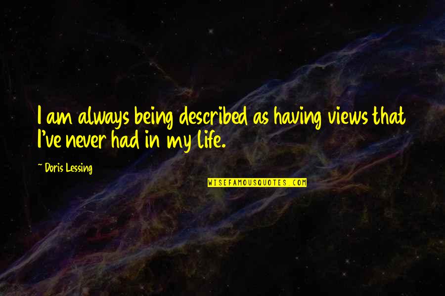 Views In Life Quotes By Doris Lessing: I am always being described as having views
