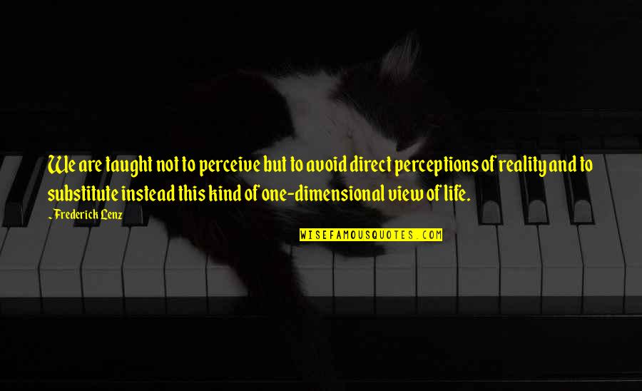 Views In Life Quotes By Frederick Lenz: We are taught not to perceive but to