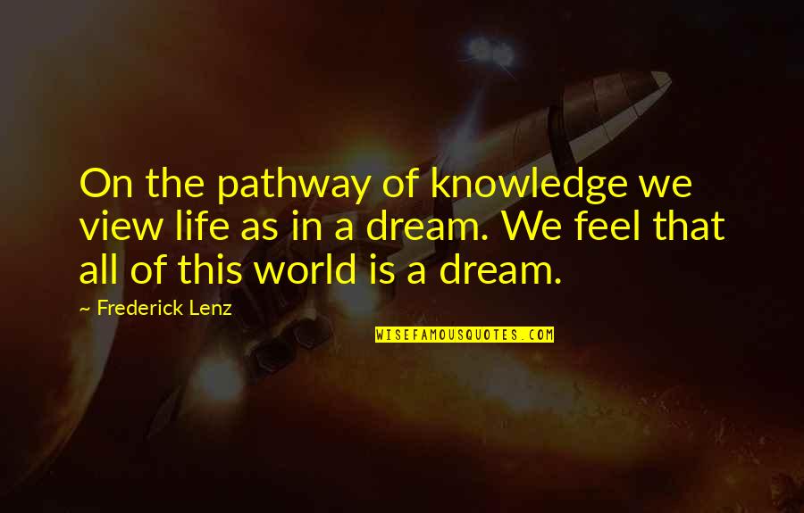 Views In Life Quotes By Frederick Lenz: On the pathway of knowledge we view life