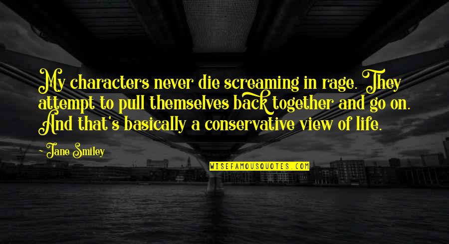 Views In Life Quotes By Jane Smiley: My characters never die screaming in rage. They