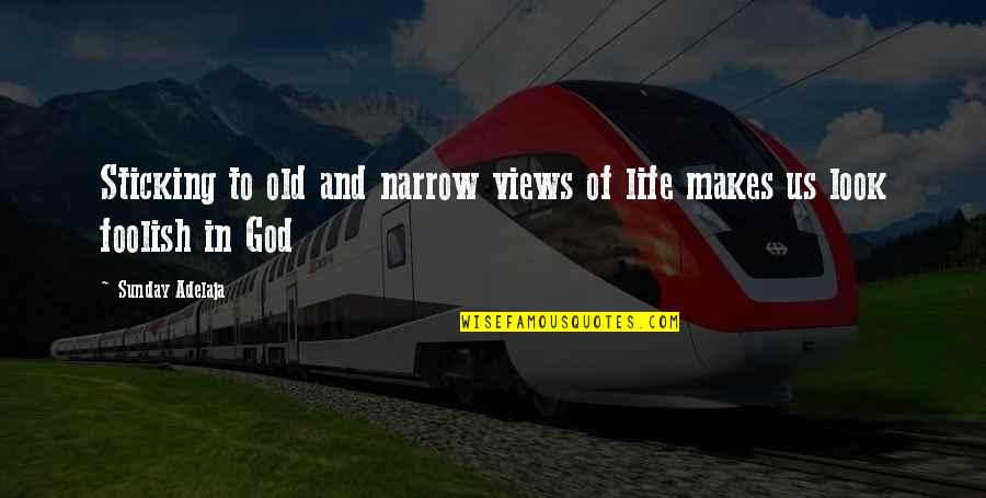 Views In Life Quotes By Sunday Adelaja: Sticking to old and narrow views of life