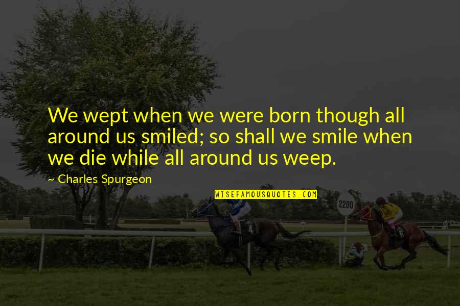 Views Of Sea Quotes By Charles Spurgeon: We wept when we were born though all Views Of Sea Quotes By Charles Spurgeon: We wept when we were born though all